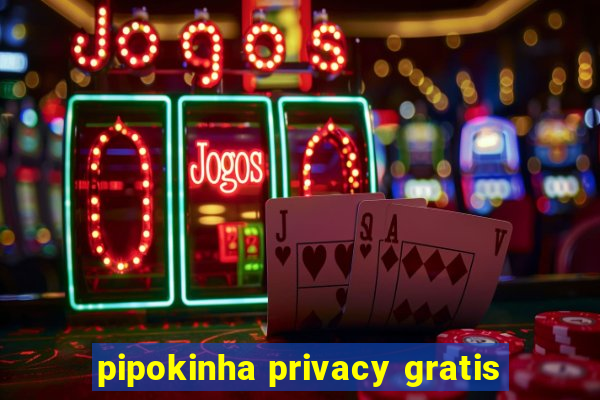 pipokinha privacy gratis